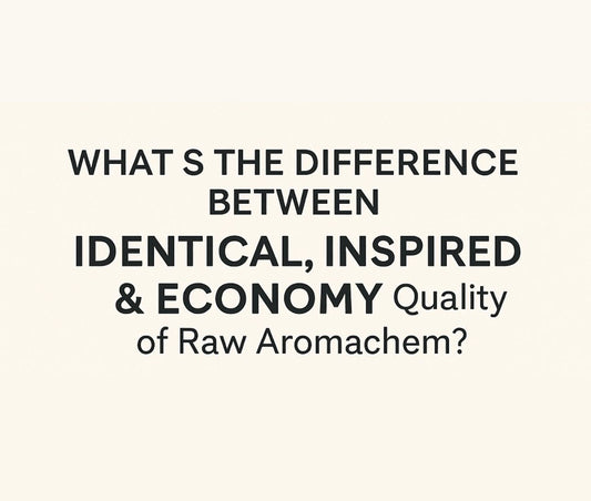 WHAT IS THE DIFFERENCE BETWEEN IDENTICAL, INSPIRED & ECONOMY QUALITY OF RAW AROMACHEM?